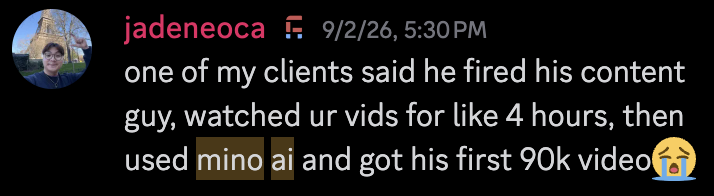 Original community post by jadeneoca: one of my clients said he fired his content guy, watched ur vids for like 4 hours, then used mino ai and got his first 90k video